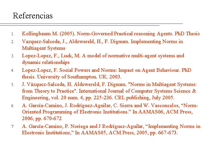 Referencias 1. 2. 3. 4. 5. 6. 7. Kollingbaum M. (2005). Norm-Governed Practical reasoning