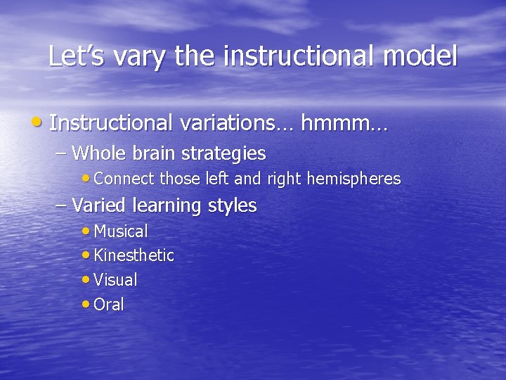 Let’s vary the instructional model • Instructional variations… hmmm… – Whole brain strategies •