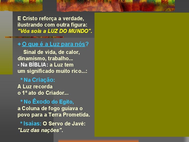 E Cristo reforça a verdade, ilustrando com outra figura: "Vós sois a LUZ DO