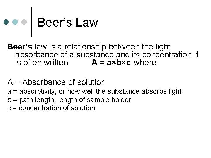 Beer’s Law Beer’s law is a relationship between the light absorbance of a substance