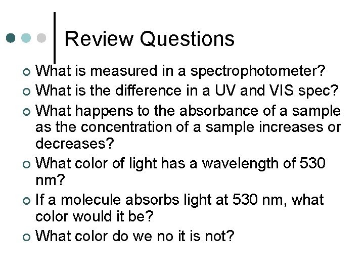 Review Questions What is measured in a spectrophotometer? ¢ What is the difference in