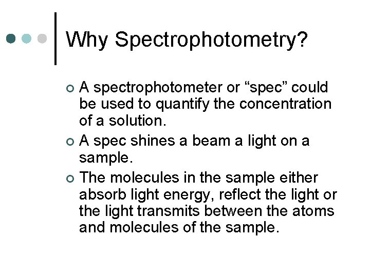 Why Spectrophotometry? A spectrophotometer or “spec” could be used to quantify the concentration of