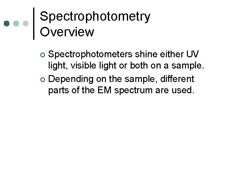 Spectrophotometry Overview Spectrophotometers shine either UV light, visible light or both on a sample.