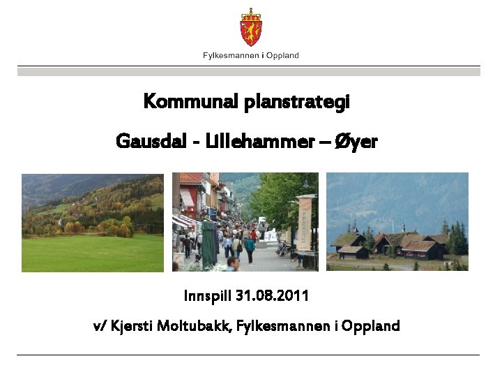 Kommunal planstrategi Gausdal - Lillehammer – Øyer Innspill 31. 08. 2011 v/ Kjersti Moltubakk,