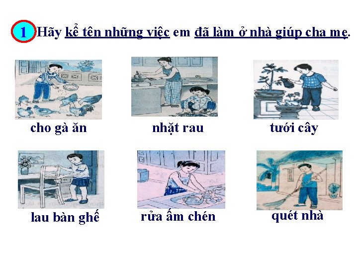 1 Hãy kể tên những việc em đã làm ở nhà giúp cha mẹ.