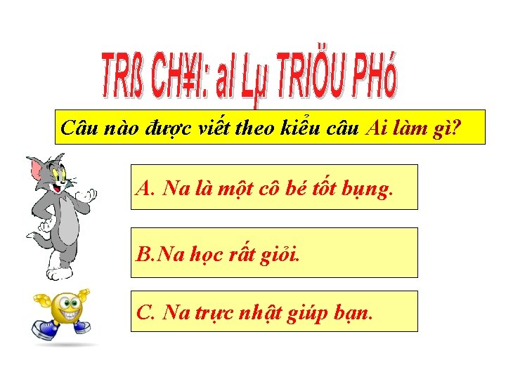 Câu nào được viết theo kiểu câu Ai làm gì? A. Na là một