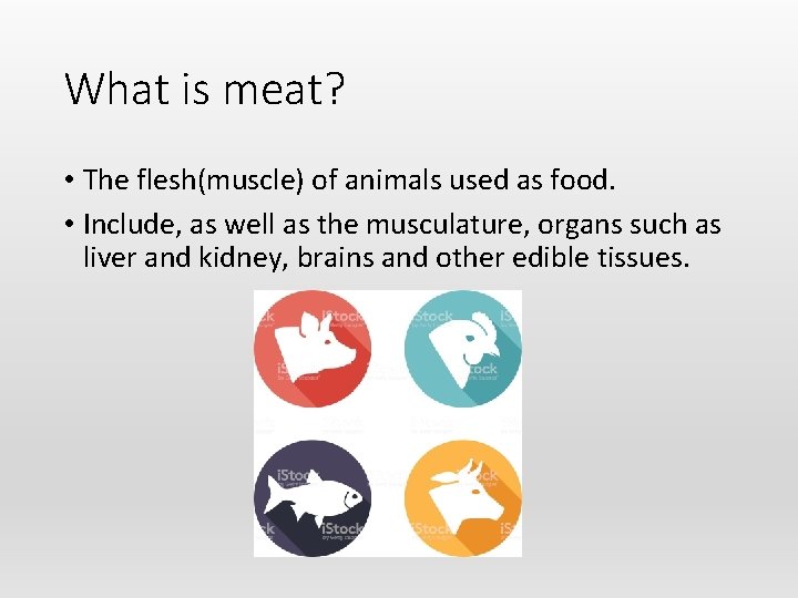 What is meat? • The flesh(muscle) of animals used as food. • Include, as