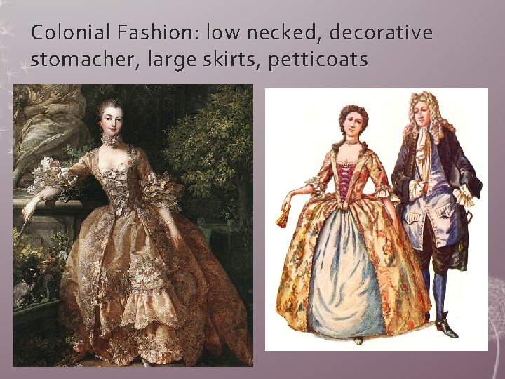 Colonial Fashion: low necked, decorative stomacher, large skirts, petticoats 