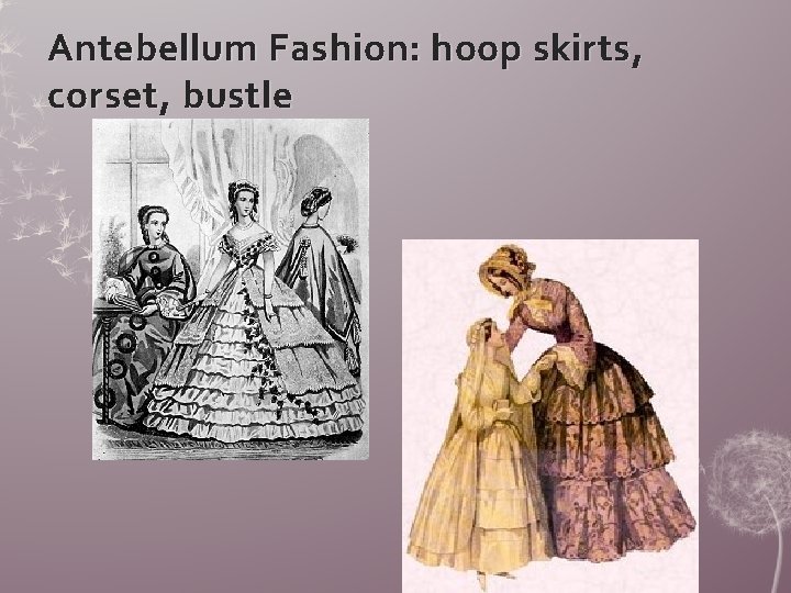 Antebellum Fashion: hoop skirts, corset, bustle 