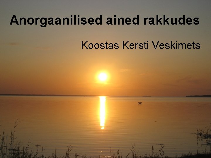 Anorgaanilised ained rakkudes Koostas Kersti Veskimets 