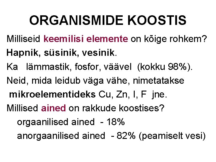 ORGANISMIDE KOOSTIS Milliseid keemilisi elemente on kõige rohkem? Hapnik, süsinik, vesinik. Ka lämmastik, fosfor,