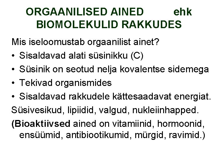 ORGAANILISED AINED ehk BIOMOLEKULID RAKKUDES Mis iseloomustab orgaanilist ainet? • Sisaldavad alati süsinikku (C)