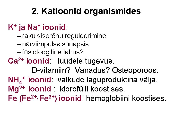 2. Katioonid organismides K+ ja Na+ ioonid: – raku siserõhu reguleerimine – närviimpulss sünapsis