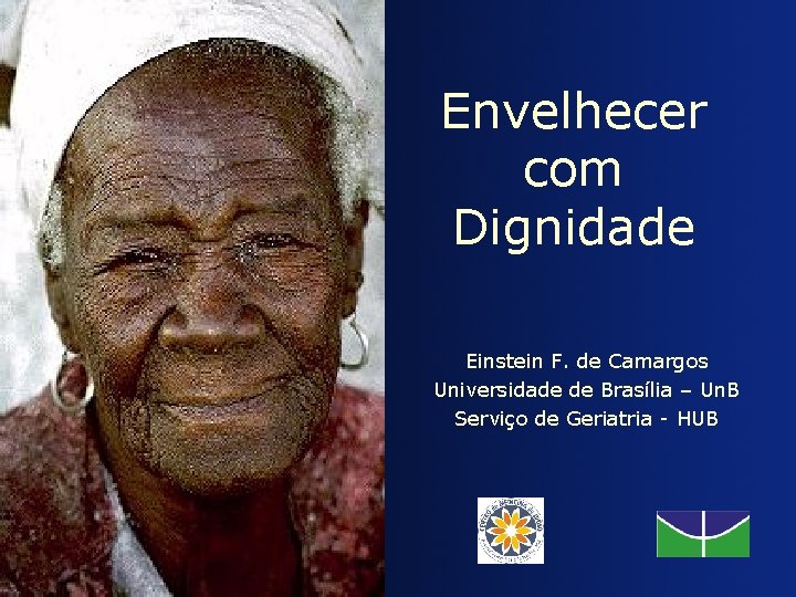 Envelhecer com Dignidade Einstein F. de Camargos Universidade de Brasília – Un. B Serviço