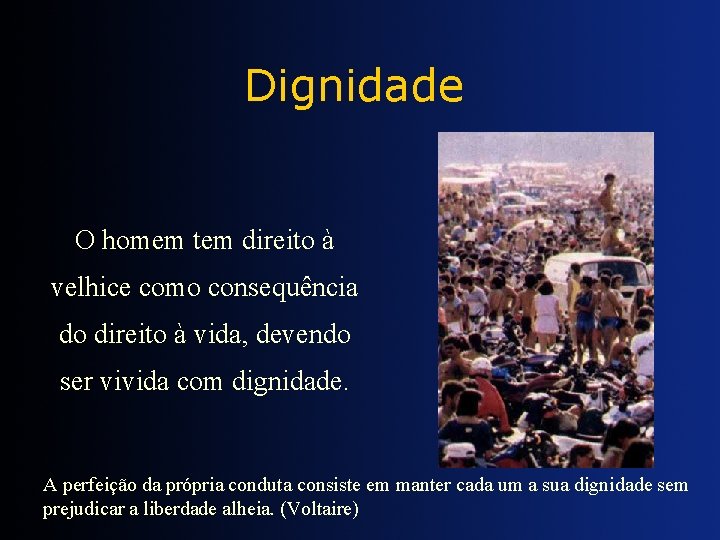 Dignidade O homem tem direito à velhice como consequência do direito à vida, devendo