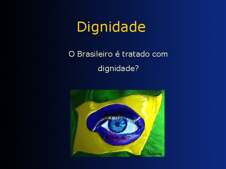 Dignidade O Brasileiro é tratado com dignidade? 