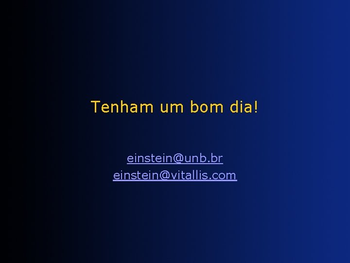 Tenham um bom dia! einstein@unb. br einstein@vitallis. com 