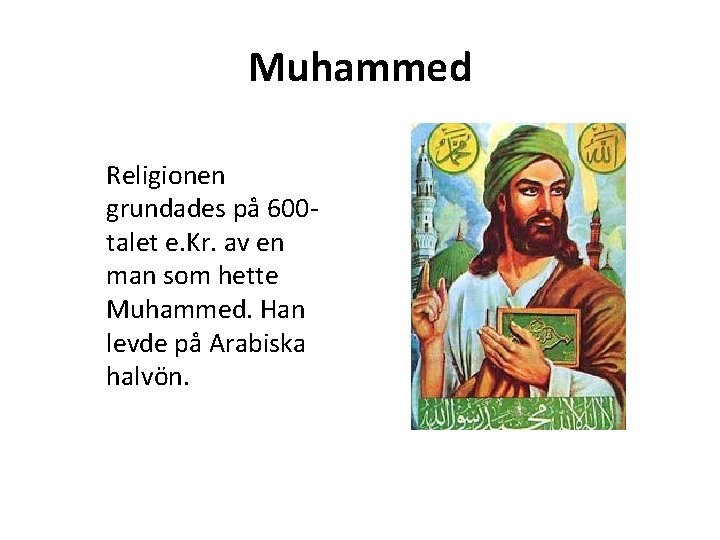 Muhammed Religionen grundades på 600 talet e. Kr. av en man som hette Muhammed.