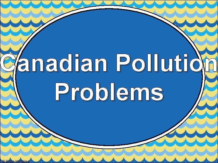 Canadian Pollution Problems © Brain Wrinkles 