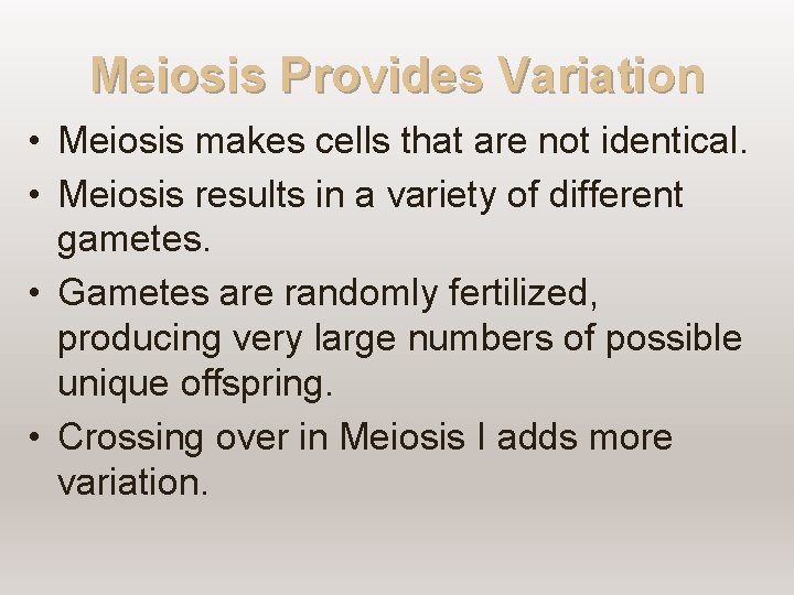 Meiosis Provides Variation • Meiosis makes cells that are not identical. • Meiosis results