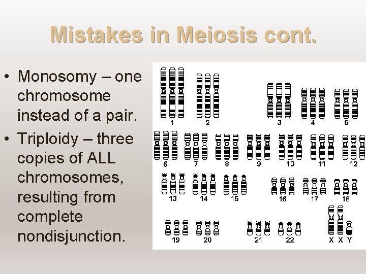 Mistakes in Meiosis cont. • Monosomy – one chromosome instead of a pair. •