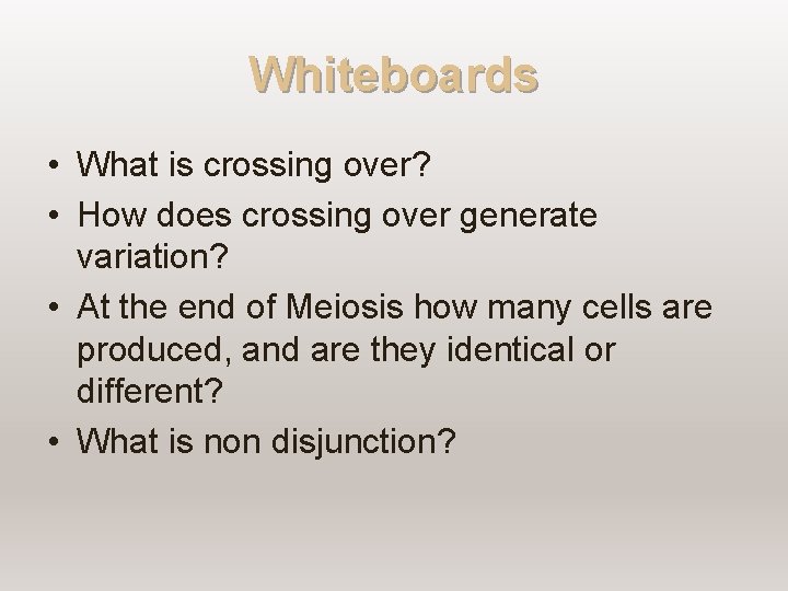 Whiteboards • What is crossing over? • How does crossing over generate variation? •