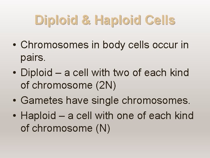 Diploid & Haploid Cells • Chromosomes in body cells occur in pairs. • Diploid