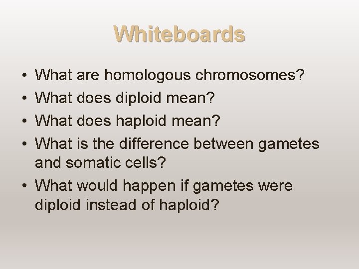 Whiteboards • • What are homologous chromosomes? What does diploid mean? What does haploid