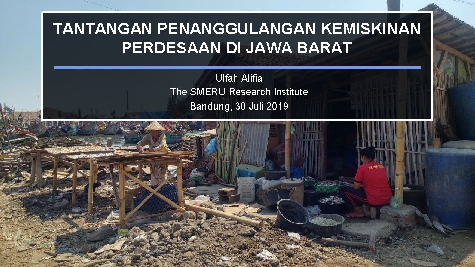 TANTANGAN PENANGGULANGAN KEMISKINAN PERDESAAN DI JAWA BARAT Ulfah Alifia The SMERU Research Institute Bandung,