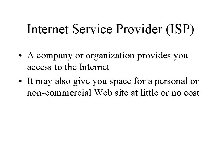 Internet Service Provider (ISP) • A company or organization provides you access to the