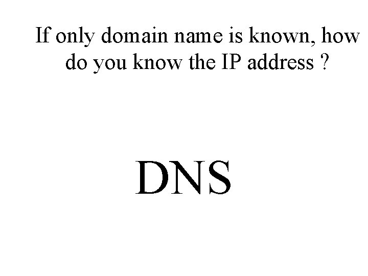 If only domain name is known, how do you know the IP address ?