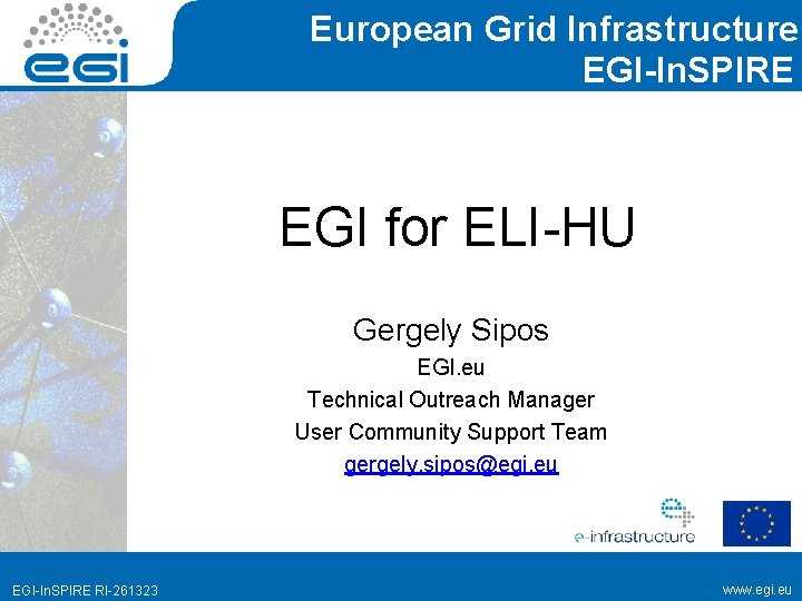 European Grid Infrastructure EGI-In. SPIRE EGI for ELI-HU Gergely Sipos EGI. eu Technical Outreach