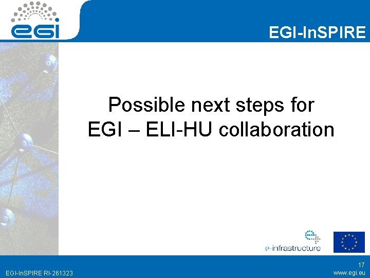 EGI-In. SPIRE Possible next steps for EGI – ELI-HU collaboration EGI-In. SPIRE RI-261323 17