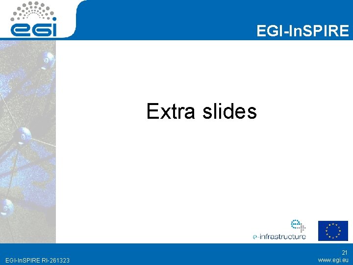 EGI-In. SPIRE Extra slides EGI-In. SPIRE RI-261323 21 www. egi. eu 