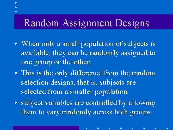 Random Assignment Designs • When only a small population of subjects is available, they