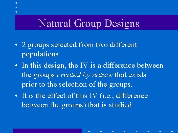 Natural Group Designs • 2 groups selected from two different populations • In this