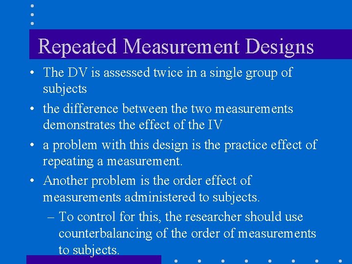 Repeated Measurement Designs • The DV is assessed twice in a single group of