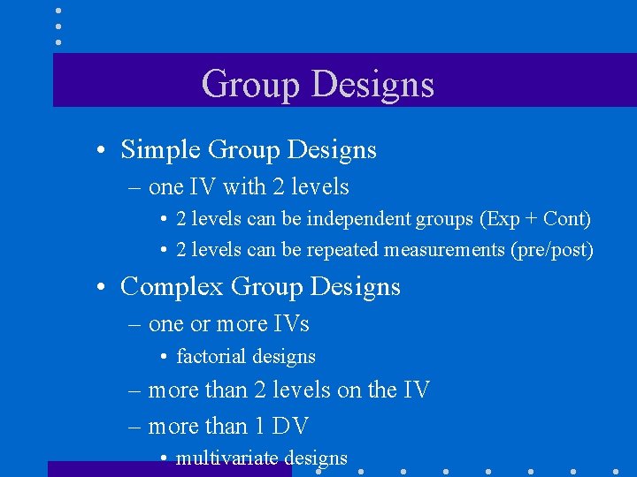 Group Designs • Simple Group Designs – one IV with 2 levels • 2