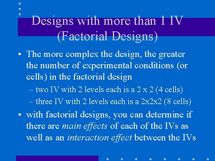 Designs with more than 1 IV (Factorial Designs) • The more complex the design,