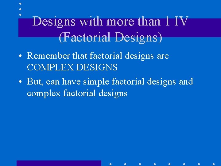 Designs with more than 1 IV (Factorial Designs) • Remember that factorial designs are