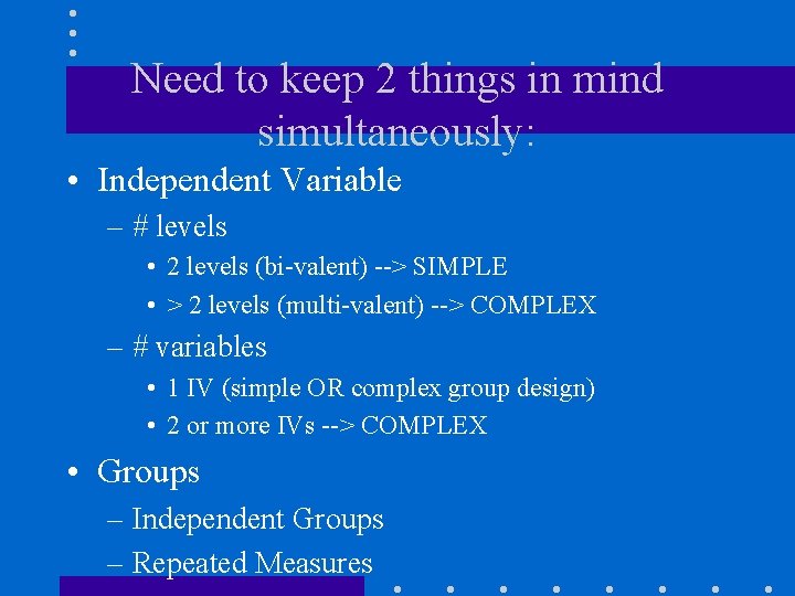 Need to keep 2 things in mind simultaneously: • Independent Variable – # levels