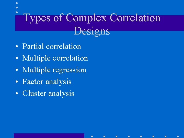 Types of Complex Correlation Designs • • • Partial correlation Multiple regression Factor analysis