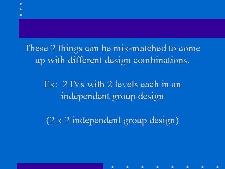 These 2 things can be mix-matched to come up with different design combinations. Ex: