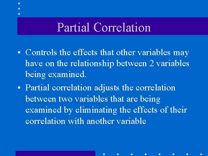 Partial Correlation • Controls the effects that other variables may have on the relationship