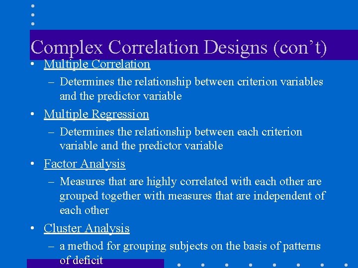 Complex Correlation Designs (con’t) • Multiple Correlation – Determines the relationship between criterion variables