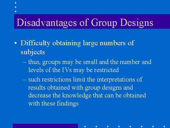 Disadvantages of Group Designs • Difficulty obtaining large numbers of subjects – thus, groups