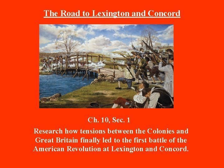 The Road to Lexington and Concord Ch. 10, Sec. 1 Research how tensions between The Road to Lexington and Concord Ch. 10, Sec. 1 Research how tensions between