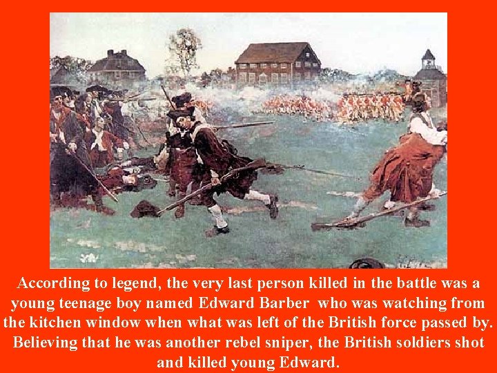 According to legend, the very last person killed in the battle was a young