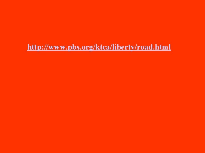 http: //www. pbs. org/ktca/liberty/road. html 