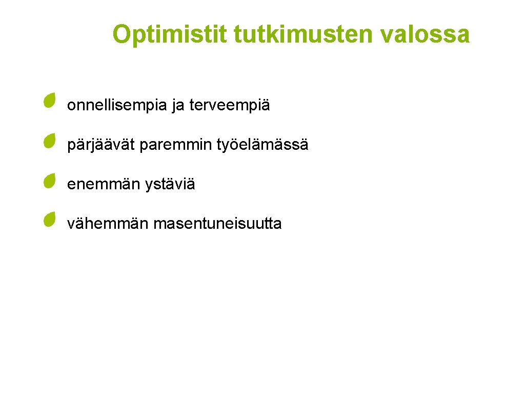 Optimistit tutkimusten valossa • • onnellisempia ja terveempiä pärjäävät paremmin työelämässä enemmän ystäviä vähemmän